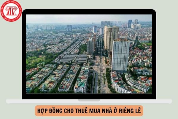 Mẫu hợp đồng cho thuê mua nhà ở riêng lẻ trong kinh doanh bất động sản chuẩn pháp lý từ 01/8/2024?