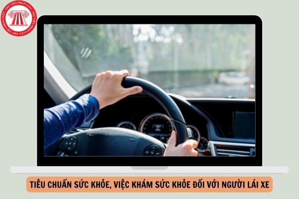 Dự thảo Thông tư quy định về tiêu chuẩn sức khỏe, việc khám sức khỏe đối với người lái xe, người điều khiển xe máy chuyên dùng?