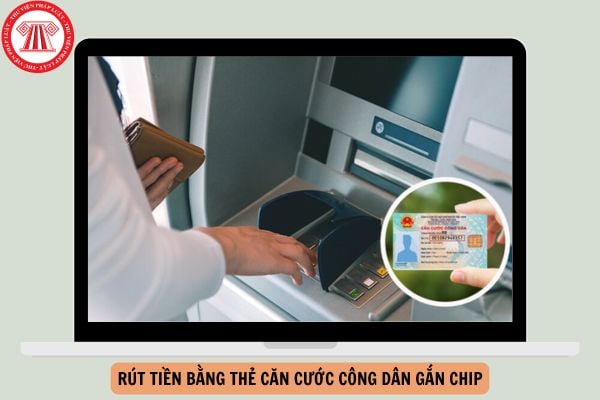 Hướng dẫn rút tiền bằng thẻ Căn cước công dân gắn chip nhanh chóng năm 2024?