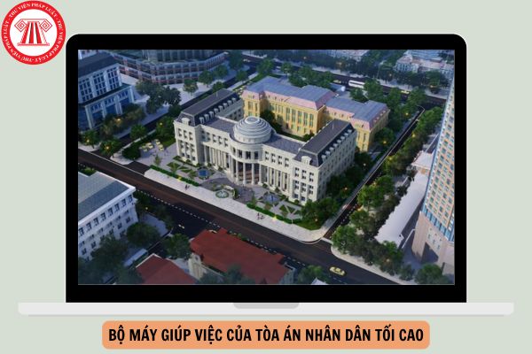 Cơ cấu bộ máy giúp việc của Tòa án nhân dân tối cao mới nhất?