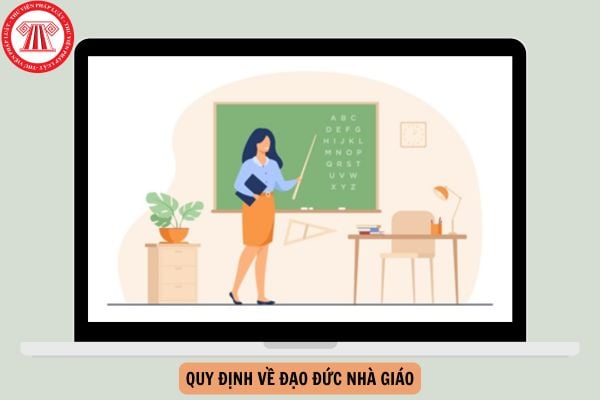 Quy định về Đạo đức nhà giáo cập nhật mới nhất năm 2024?