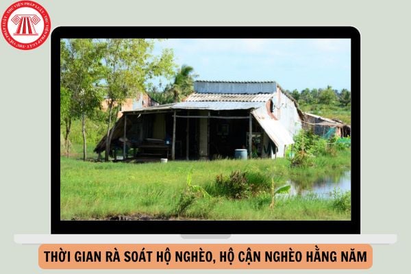 Thời gian rà soát hộ nghèo, hộ cận nghèo hằng năm được quy định như thế nào?