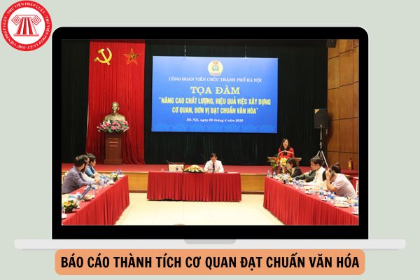 Mẫu Báo cáo thành tích cơ quan đạt chuẩn văn hóa năm 2024?