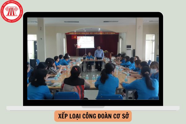 Hướng dẫn xếp loại Công đoàn cơ sở cuối năm 2024?