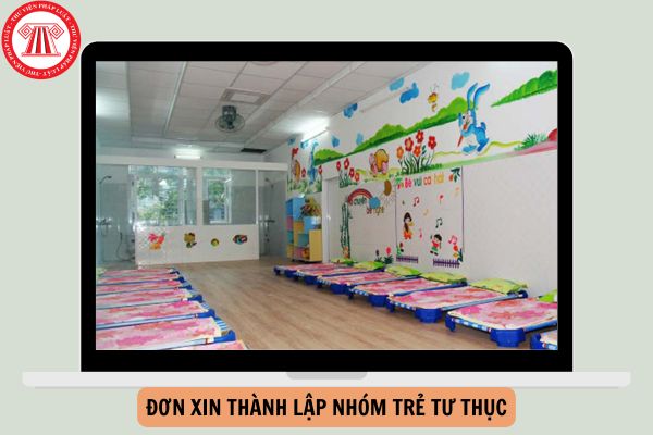 Mẫu đơn xin thành lập nhóm trẻ tư thục mới nhất hiện nay?