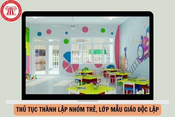 Thủ tục thành lập nhóm trẻ, lớp mẫu giáo độc lập từ 20/11/2024?