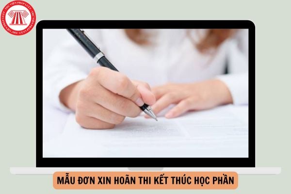 Mẫu đơn xin hoãn thi kết thúc học phần mới nhất?