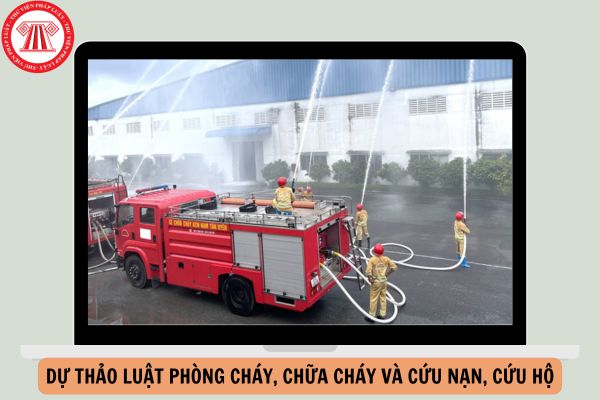 Toàn văn Dự thảo Luật Phòng cháy chữa cháy và cứu nạn, cứu hộ?