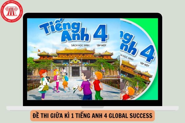 Tổng hợp Đề thi giữa kì 1 Tiếng anh 4 Global success có đáp án tham khảo năm 2024-2025?