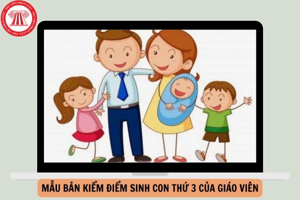 Mẫu Bản kiểm điểm sinh con thứ 3 của giáo viên mới nhất năm 2024?