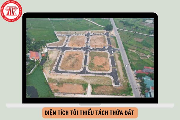 Diện tích tối thiểu tách thửa đất của 63 tỉnh thành cập nhật mới nhất?