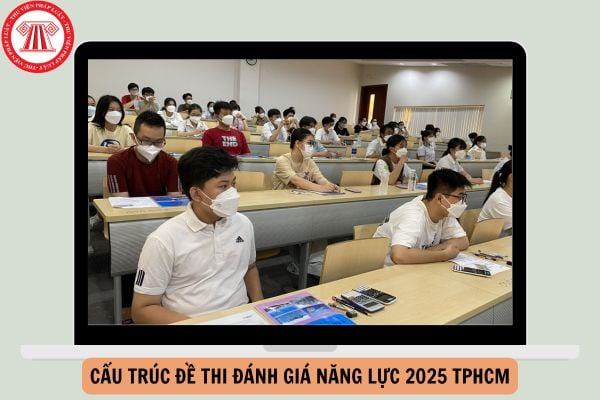 Chính thức: Công bố cấu trúc đề thi đánh giá năng lực 2025 TPHCM?