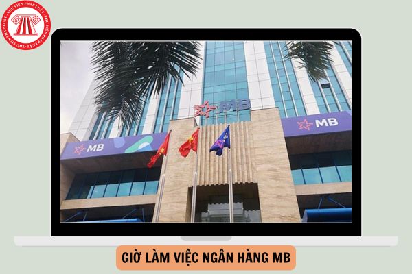 Giờ làm việc Ngân hàng MB làm việc từ mấy giờ đến mấy giờ?