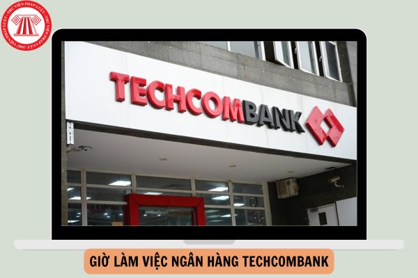 Giờ làm việc ngân hàng Techcombank mới nhất năm 2024?