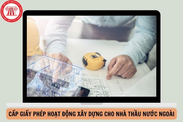 Mẫu Quyết định Cấp Giấy phép hoạt động xây dựng cho nhà thầu nước ngoài theo Thông tư 15?