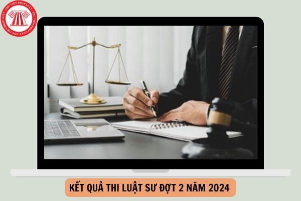 Kết quả thi Luật sư đợt 2 năm 2024 miền Bắc, miền Nam cập nhật mới nhất?