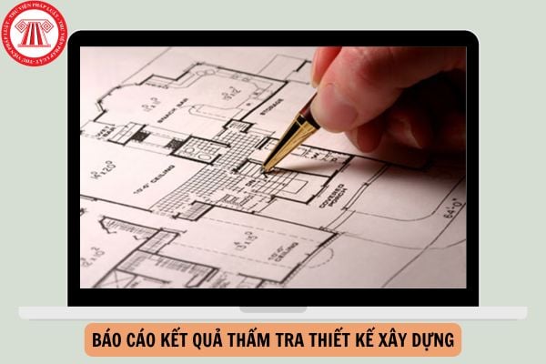 Mẫu báo cáo kết quả thẩm tra thiết kế xây dựng theo Nghị định 15 mới nhất?