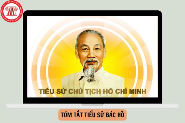 Tóm tắt tiểu sử Bác Hồ ngắn gọn (Chủ tịch Hồ Chí Minh)?