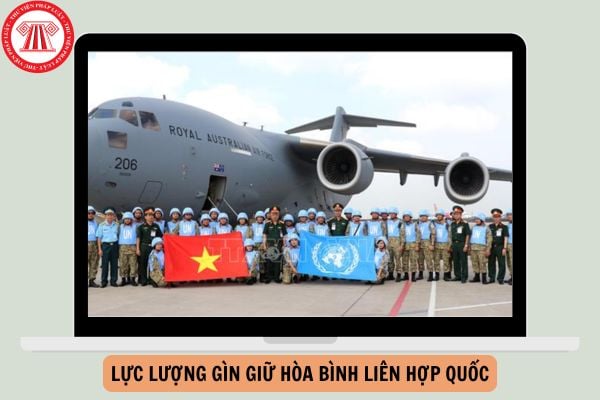 Việt Nam triển khai tham gia Lực lượng gìn giữ hòa bình Liên Hợp quốc từ năm nào? Lực lượng gìn giữ hòa bình của Liên hợp quốc là lực lượng gì?