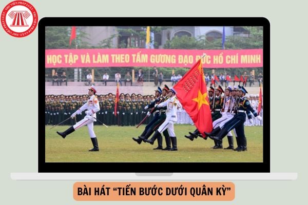 Bài hát “Tiến bước dưới quân kỳ” do nhạc sĩ nào sáng tác? Tỷ lệ kích thước Quốc kỳ Việt Nam là bao nhiêu?