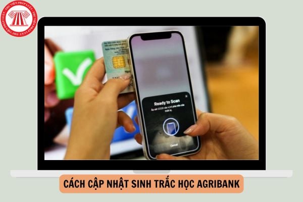 Cách cập nhật sinh trắc học Agribank chi tiết, mới nhất? Từ 01/01/2025, chuyển tiền bao nhiêu có cần xác thực sinh trắc học?