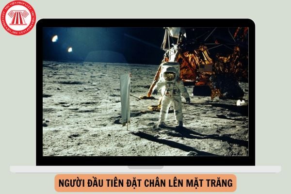 Ai là người đầu tiên đặt chân lên mặt trăng? Chính sách của Nhà nước về phát triển khoa học và công nghệ như thế nào?