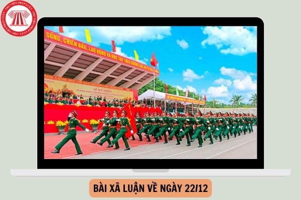 Mẫu Bài xã luận về ngày 22 12 ngày thành lập Quân đội nhân dân Việt Nam năm 2024?