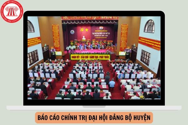 Mẫu Báo cáo chính trị đại hội đảng bộ huyện nhiệm kỳ 2025 - 2030?