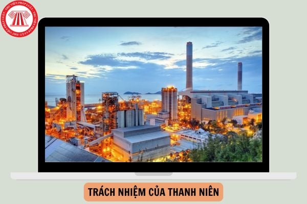 Trách nhiệm của thanh niên trong sự nghiệp công nghiệp hóa, hiện đại hóa đất nước là gì?