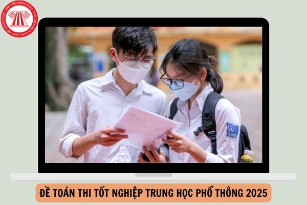 Đề Toán THPT 2025 bao nhiêu câu? Cách tính điểm thi tốt nghiệp THPT môn Toán?