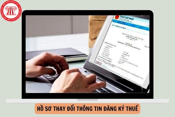 Hồ sơ thay đổi thông tin đăng ký thuế từ 06/2/2025 gồm những gì?