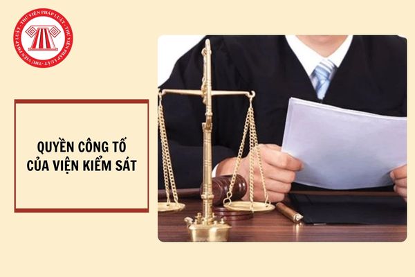 Cơ quan nào thực hành quyền công tố? Chức năng thực hành quyền công tố của Viện kiểm sát nhân dân được quy định như thế nào?