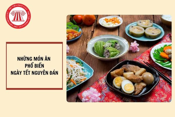 Những món ăn phổ biến vào ngày tết Nguyên đán? Công tác an toàn thực phẩm đảm bảo đón Tết Nguyên Đán Ất Tỵ 2025 triển khai như thế nào?