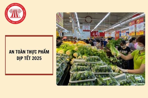 Cục An toàn thực phẩm cần làm gì để triển khai công tác bảo đảm an toàn thực phẩm cho Tết 2025?