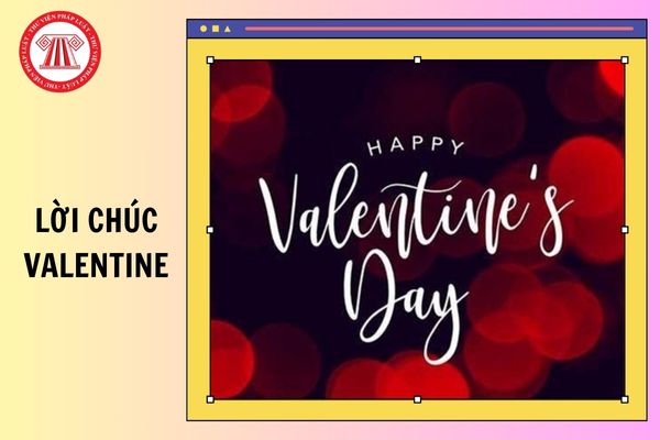 Tổng hợp lời chúc Valentine ngắn gọn, ý nghĩa? Người lao động có được nghỉ ngày Valentine không?