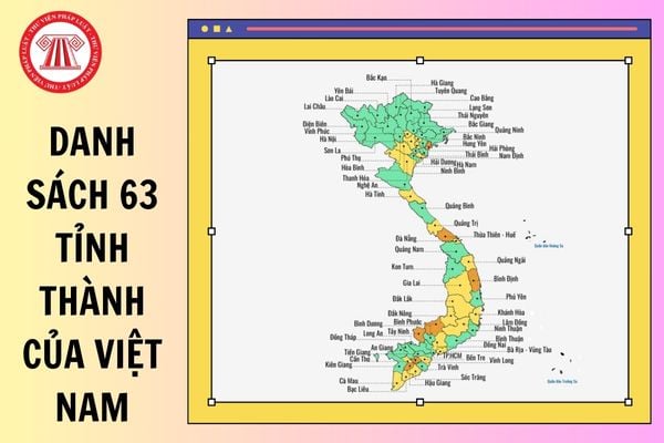 Danh sách 63 tỉnh thành của Việt Nam năm 2025 đầy đủ, chi tiết nhất?