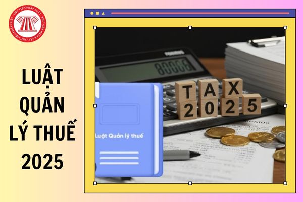 Luật Quản lý thuế 2025 có hiệu lực từ 01/01/2026 hay 1/7/2026?