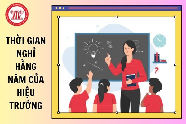 Quy định về thời gian nghỉ hằng năm của hiệu trưởng trường phổ thông, trường dự bị đại học từ 22/4/2025?