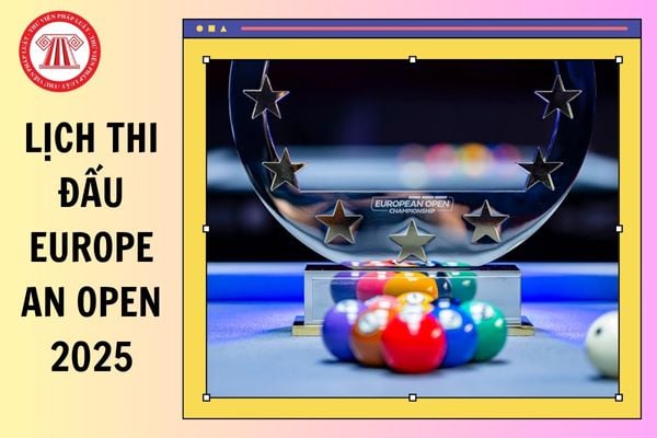 Lịch thi đấu European Open 2025 mới nhất? Đai diện Việt Nam tham gia European Open Championship 2025 là ai?