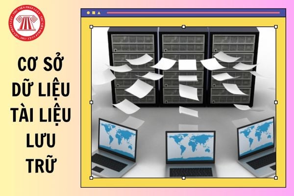 Cơ sở dữ liệu tài liệu lưu trữ là gì? Cơ quan nào xây dựng cơ sở dữ liệu tài liệu lưu trữ?