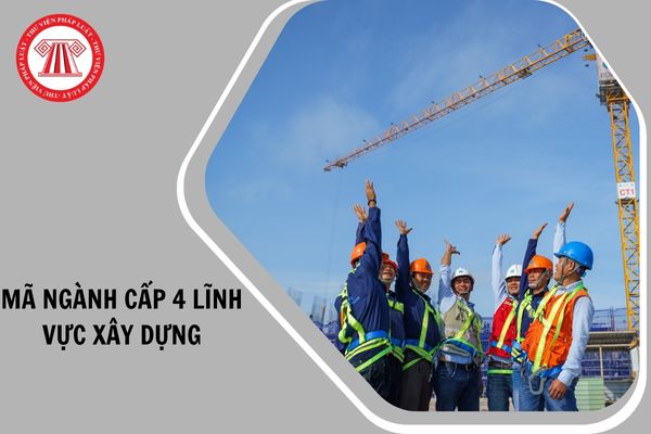 Danh mục mã ngành cấp 4 trong lĩnh vực xây dựng từ 15/11/2025 như thế nào?
