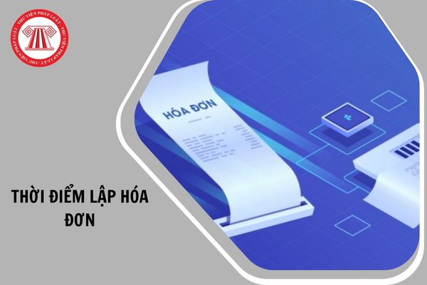 Thời điểm lập hóa đơn đối với trường hợp bán hàng hóa, cung cấp dịch vụ với số lượng lớn, phát sinh thường xuyên là khi nào?