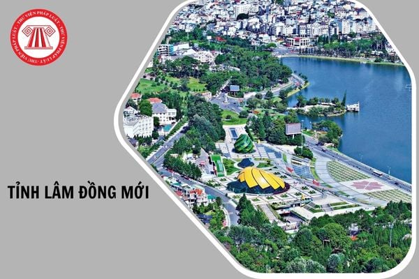 Tỉnh Lâm Đồng mới gồm những tỉnh nào hình thành?