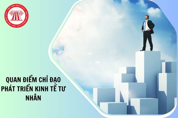 Nghị quyết 68 nhấn mạnh, quan điểm chỉ đạo phát triển kinh tế tư nhân nhanh, bền vững, hiệu quả, chất lượng cao cần được cụ thể hóa trong các chiến lược nhằm mục đích gì?