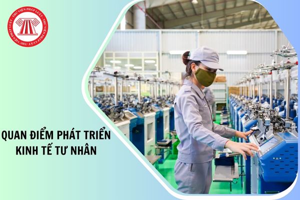 Nghị quyết 68 nêu rõ quan điểm phát triển kinh tế tư nhân nhanh, bền vững, hiệu quả là nhiệm vụ có tính chất như thế nào?