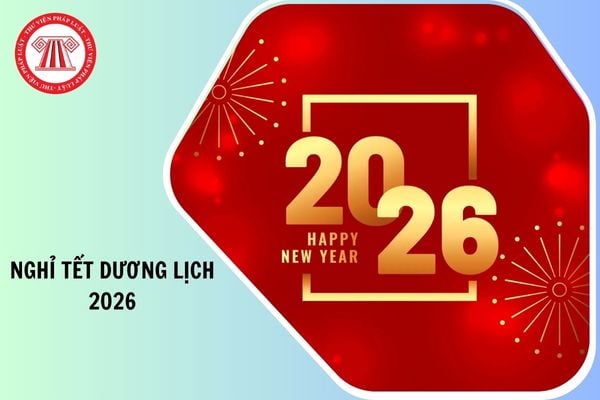 Lịch nghỉ Tết dương lịch 2026 4 ngày từ ngày nào?