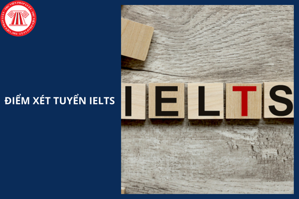 Điểm xét tuyển IELTS vào các trường đại học năm 2025?