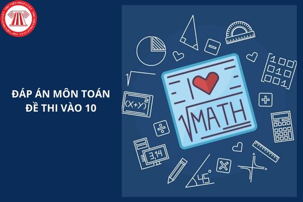 Đáp án môn Toán đề thi vào lớp 10 tỉnh Bạc Liêu năm 2025 ra sao?