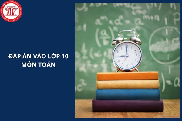 Đáp án vào lớp 10 môn TOÁN tỉnh Quảng Ninh 2025 chi tiết ra sao?