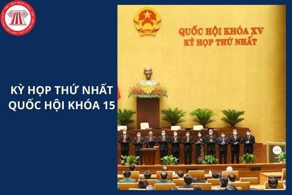 Kỳ họp thứ nhất của Quốc hội khóa 15 diễn ra vào thời gian nào?
